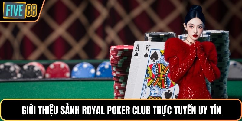 Giới thiệu sảnh royal poker club trực tuyến uy tín