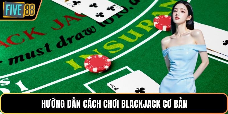 Hướng dẫn cách chơi blackjack cơ bản