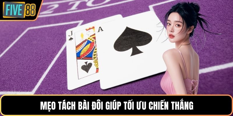 Mẹo tách bài đôi giúp tối ưu chiến thắng